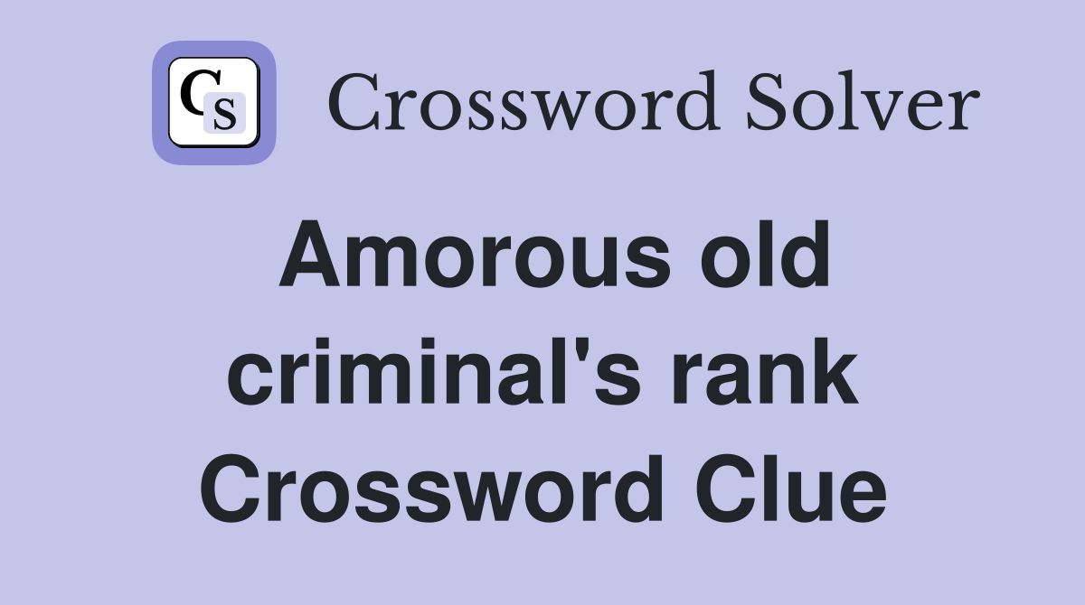 Amorous old criminal's rank Crossword Clue Answers Crossword Solver